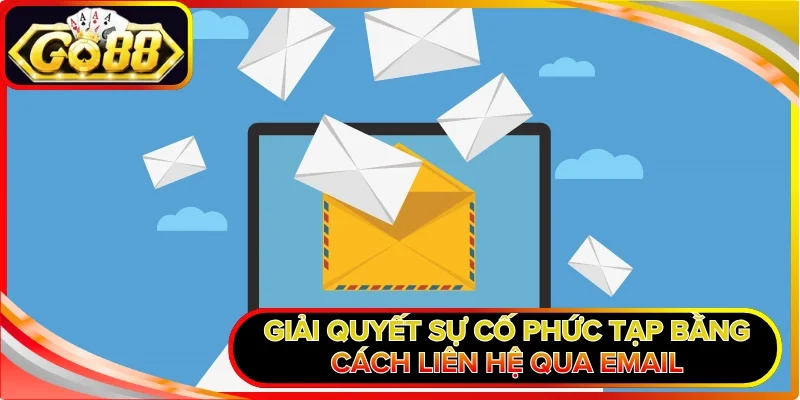 Liên Hệ GO88 - Hỗ Trợ Khách Hàng Chuyên Nghiệp Tận Tâm 3 Giải quyết sự cố phức tạp bằng cách liên hệ qua Email
