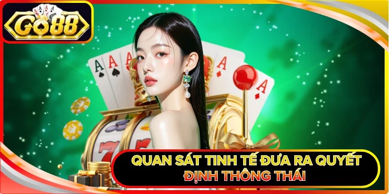 Xì Dách Đổi Thưởng - Trải Nghiệm Thử Vận Kịch Tính 2026 3 Quan sát tinh tế đưa ra quyết định thông thái