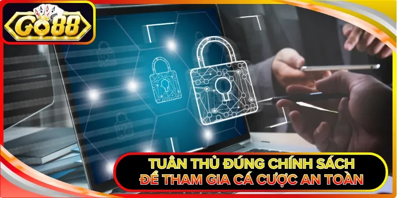 Chính Sách Bảo Mật GO88 Cam Kết An Toàn 100% Cho Hội Viên 3 Tuân thủ đúng chính sách để tham gia cá cược an toàn